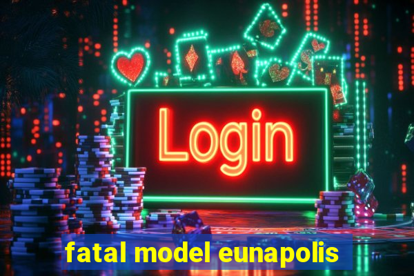 fatal model eunapolis